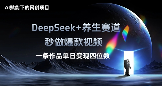 AI赋能下的网创项目,DeepSeek+养生赛道,秒做爆款视频一条作品单日变现三位数-微创终点站