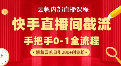 云帆内部直播课·快手直播间截流玩法,日引100+创业粉-微创终点站