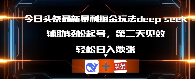 今日头条最新暴利掘金玩法deepseek,辅助轻松矩阵当天起号,第二天见收益,轻松日入数张-微创终点站