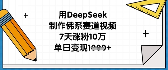 用DeepSeek制作佛系赛道视频，7天涨粉10万，单日变现1k-微创终点站