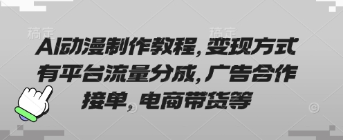 AI动漫制作教程,变现方式有平台流量分成,广告合作接单,电商带货等-微创终点站